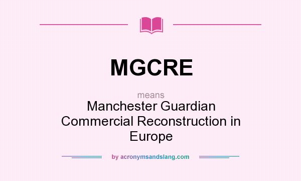 What does MGCRE mean? It stands for Manchester Guardian Commercial Reconstruction in Europe