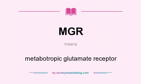 What does MGR mean? It stands for metabotropic glutamate receptor