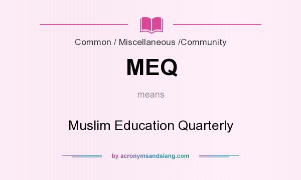 What does MEQ mean? It stands for Muslim Education Quarterly