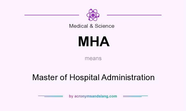 What does MHA mean? It stands for Master of Hospital Administration