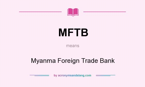 What does MFTB mean? It stands for Myanma Foreign Trade Bank