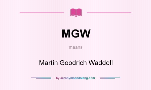 What does MGW mean? It stands for Martin Goodrich Waddell