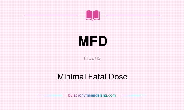 What does MFD mean? It stands for Minimal Fatal Dose
