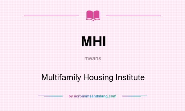 What does MHI mean? It stands for Multifamily Housing Institute