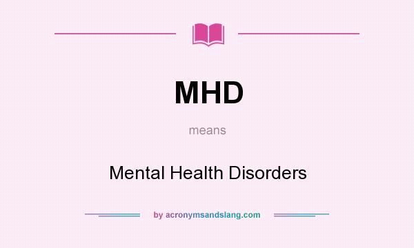 What does MHD mean? It stands for Mental Health Disorders