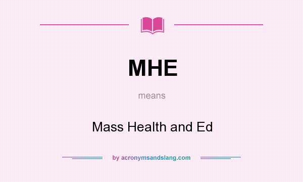 What does MHE mean? It stands for Mass Health and Ed