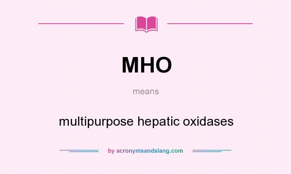What does MHO mean? It stands for multipurpose hepatic oxidases