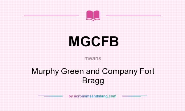 What does MGCFB mean? It stands for Murphy Green and Company Fort Bragg