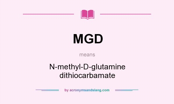 What does MGD mean? It stands for N-methyl-D-glutamine dithiocarbamate