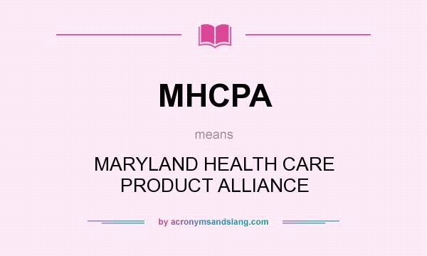 What does MHCPA mean? It stands for MARYLAND HEALTH CARE PRODUCT ALLIANCE