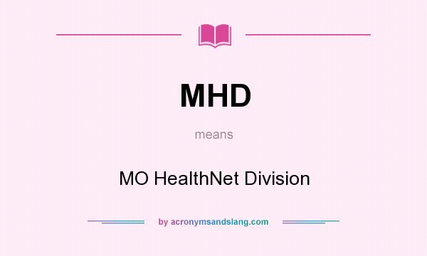 What does MHD mean? It stands for MO HealthNet Division