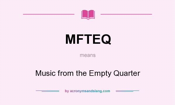 What does MFTEQ mean? It stands for Music from the Empty Quarter