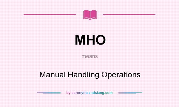 What does MHO mean? It stands for Manual Handling Operations