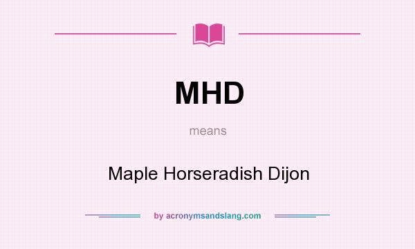 What does MHD mean? It stands for Maple Horseradish Dijon