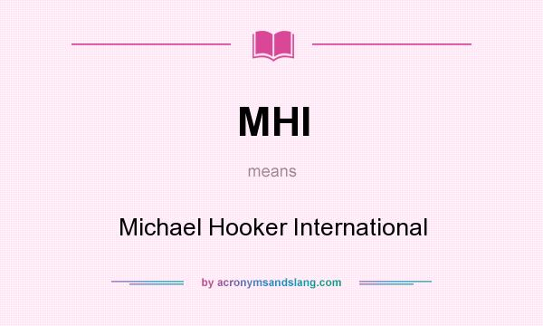 What does MHI mean? It stands for Michael Hooker International