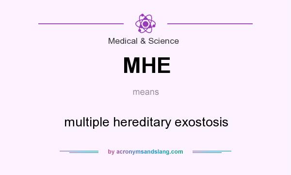 What does MHE mean? It stands for multiple hereditary exostosis