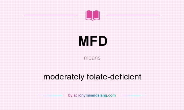 What does MFD mean? It stands for moderately folate-deficient