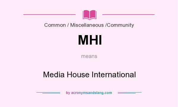 What does MHI mean? It stands for Media House International