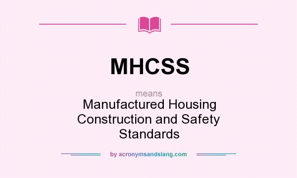 What does MHCSS mean? It stands for Manufactured Housing Construction and Safety Standards