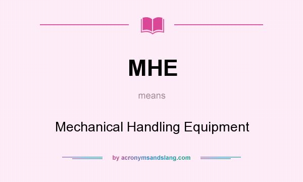 What does MHE mean? It stands for Mechanical Handling Equipment