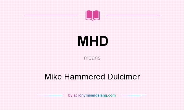 What does MHD mean? It stands for Mike Hammered Dulcimer