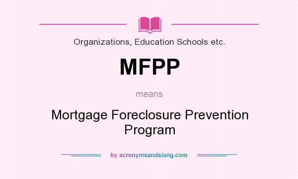 What does MFPP mean? It stands for Mortgage Foreclosure Prevention Program