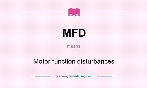 What does MFD mean? It stands for Motor function disturbances