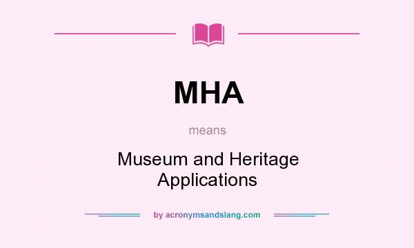 What does MHA mean? It stands for Museum and Heritage Applications