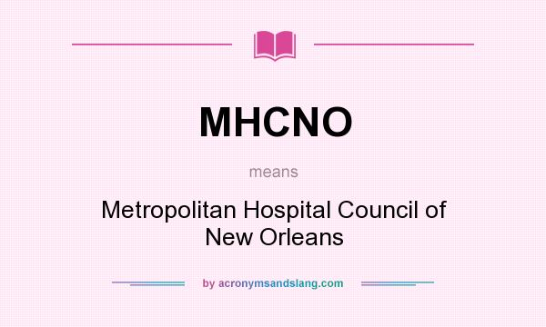 What does MHCNO mean? It stands for Metropolitan Hospital Council of New Orleans