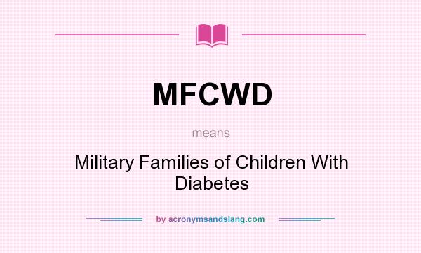 What does MFCWD mean? It stands for Military Families of Children With Diabetes