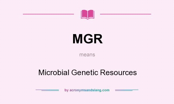 What does MGR mean? It stands for Microbial Genetic Resources