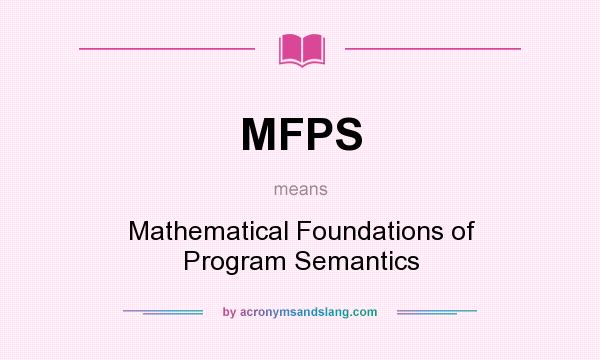 What does MFPS mean? It stands for Mathematical Foundations of Program Semantics