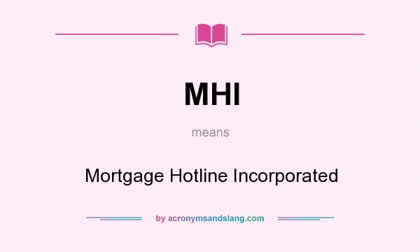 What does MHI mean? It stands for Mortgage Hotline Incorporated