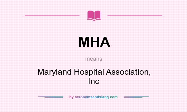 What does MHA mean? It stands for Maryland Hospital Association, Inc