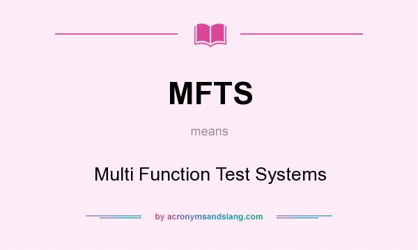 What does MFTS mean? It stands for Multi Function Test Systems