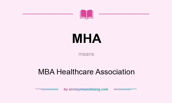 What does MHA mean? It stands for MBA Healthcare Association