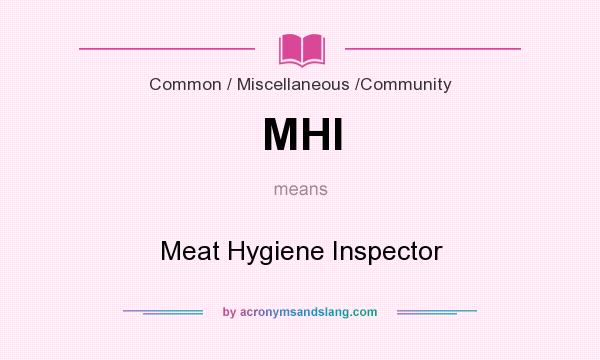 What does MHI mean? It stands for Meat Hygiene Inspector