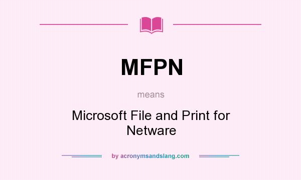 What does MFPN mean? It stands for Microsoft File and Print for Netware
