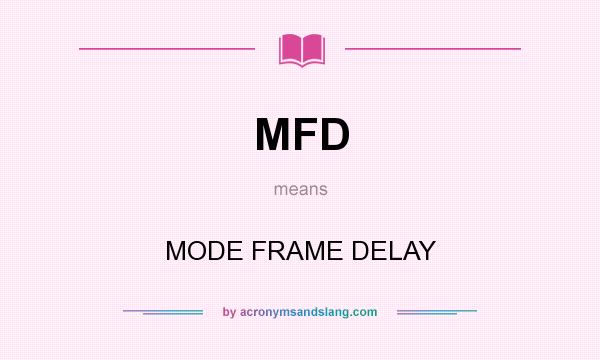 What does MFD mean? It stands for MODE FRAME DELAY