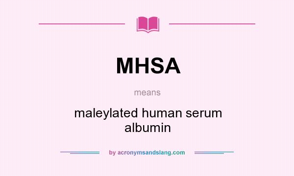 What does MHSA mean? It stands for maleylated human serum albumin
