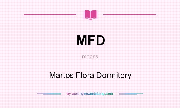 What does MFD mean? It stands for Martos Flora Dormitory