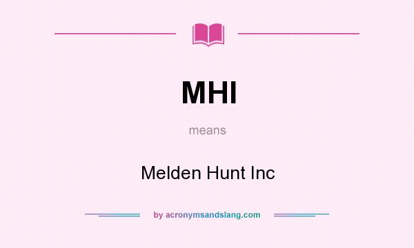 What does MHI mean? It stands for Melden Hunt Inc