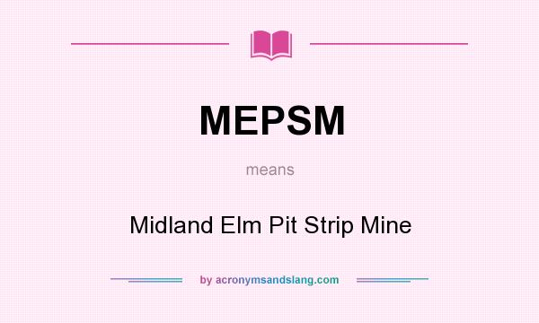 What does MEPSM mean? It stands for Midland Elm Pit Strip Mine