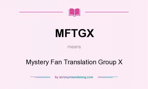 What does MFTGX mean? It stands for Mystery Fan Translation Group X