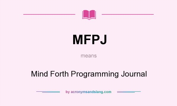 What does MFPJ mean? It stands for Mind Forth Programming Journal