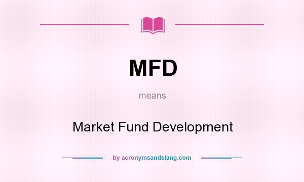 What does MFD mean? It stands for Market Fund Development