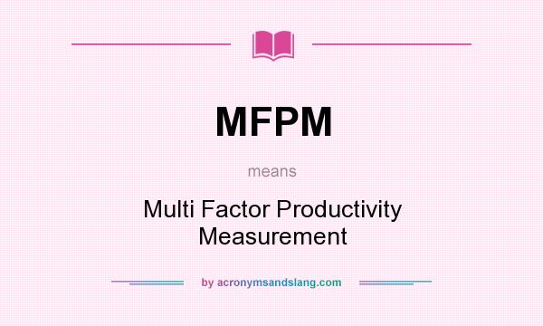 What does MFPM mean? It stands for Multi Factor Productivity Measurement