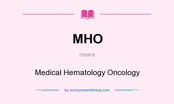 What does MHO mean? It stands for Medical Hematology Oncology