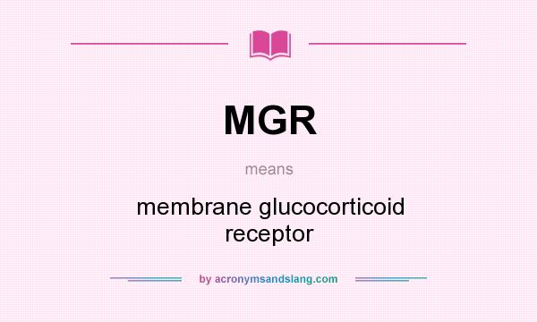 What does MGR mean? It stands for membrane glucocorticoid receptor