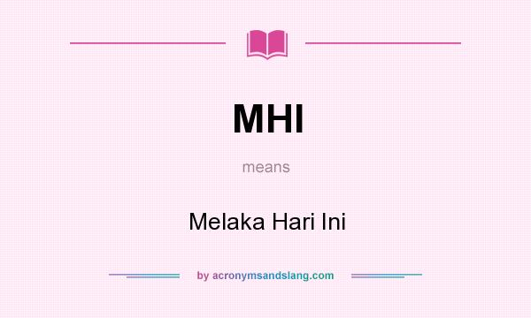 What does MHI mean? It stands for Melaka Hari Ini